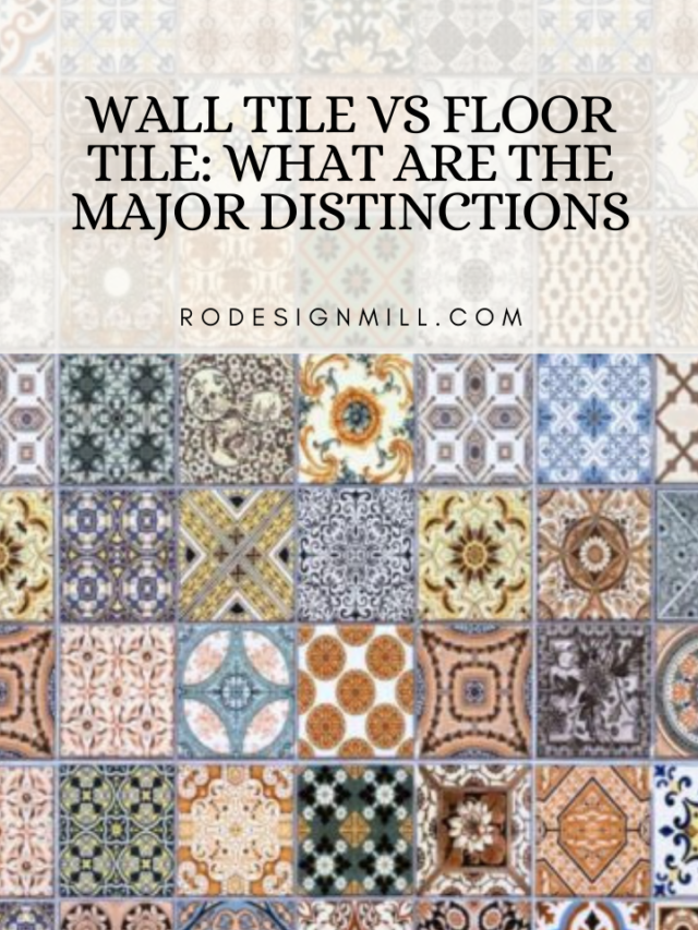 Wall Tile vs Floor Tile: What Are The Major Distinctions
